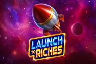 LAUNCH TO RICHES